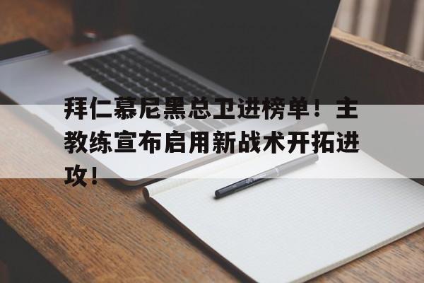 关于拜仁慕尼黑总卫进榜单！主教练宣布启用新战术开拓进攻！的信息